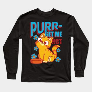 Purr get me not hungry cat Long Sleeve T-Shirt